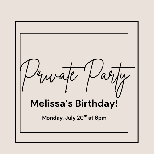 Private Party for Melissa's Birthday~Monday, July 20th at 6pm