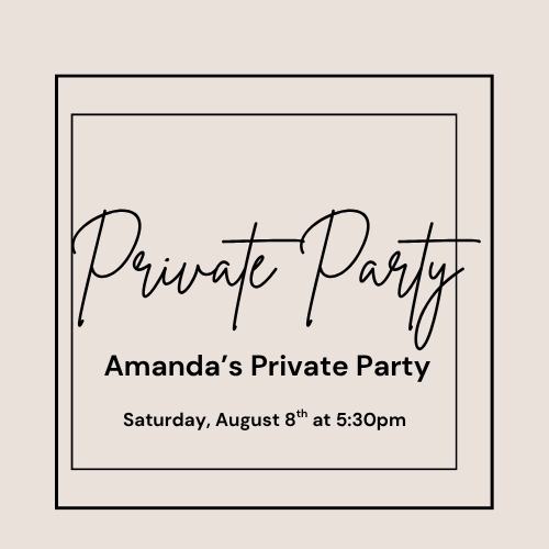 Private Party for Amanda~Saturday, August 8th at 5:30pm